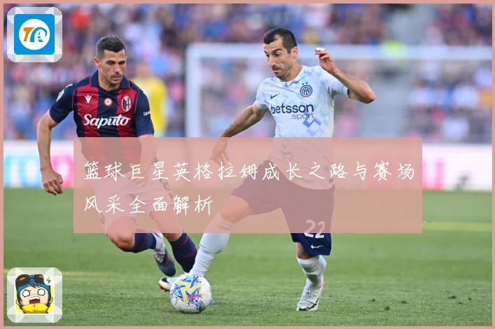 篮球巨星英格拉姆成长之路与赛场风采全面解析